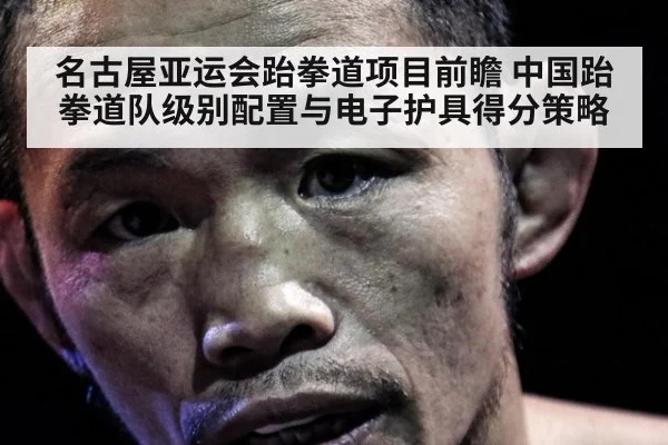 名古屋亚运会跆拳道项目前瞻 中国跆拳道队级别配置与电子护具得分策略