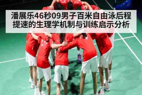 潘展乐46秒09男子百米自由泳后程提速的生理学机制与训练启示分析